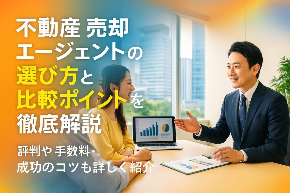 不動産売却エージェントの選び方と比較ポイントを徹底解説!評判や手数料・成功のコツも詳しく紹介